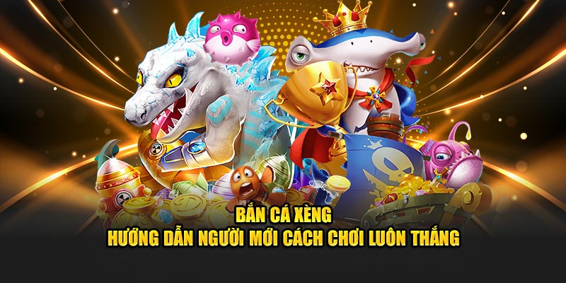 Bắn cá xèng - Hướng dẫn người mới cách chơi luôn thắng