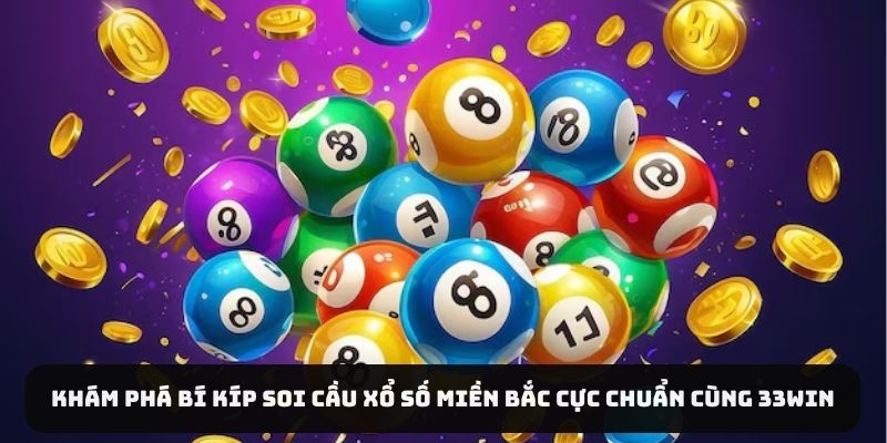 Khám Phá Bí Kíp Soi Cầu Xổ Số Miền Bắc Cực Chuẩn Cùng 33WIN