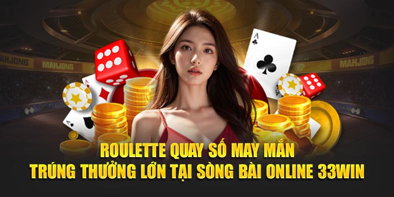 Roulette quay số may mắn trúng thưởng lớn tại sòng bài online 33WIN