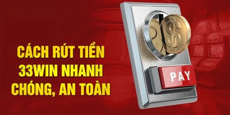 Tiến trình rút tiền tại 33win bao gồm 3 bước cơ bản