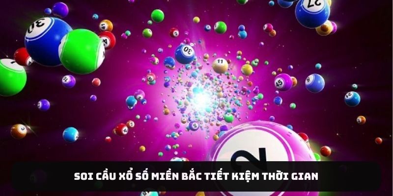 Soi cầu xổ số miền Bắc tiết kiệm thời gian